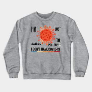 I don't have Covid I'm just allergic to pollen Crewneck Sweatshirt